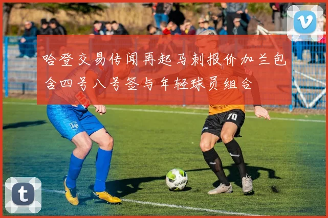 哈登交易传闻再起马刺报价加兰包含四号八号签与年轻球员组合